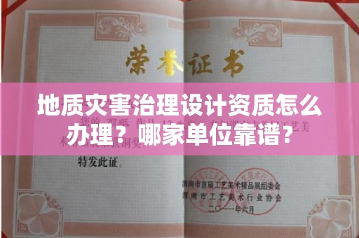 无锡地质灾害治理设计资质怎么办理?哪家单位靠谱?
