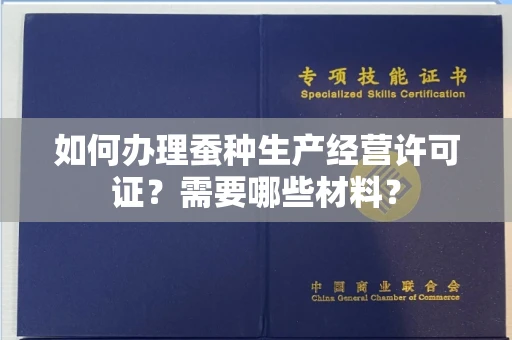 无锡如何办理蚕种生产经营许可证?需要哪些材料?