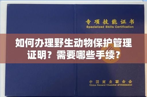 无锡如何办理野生动物保护管理证明?需要哪些手续?