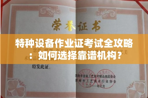 无锡特种设备作业证考试全攻略：如何选择靠谱机构？