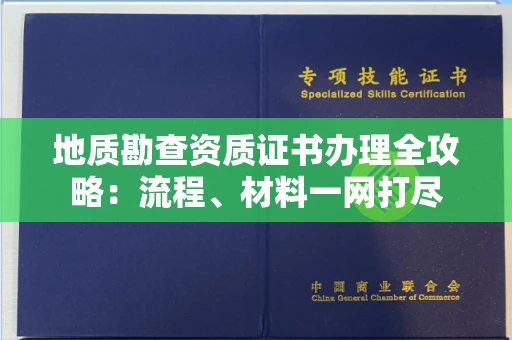 无锡地质勘查资质证书办理全攻略:流程、材料一网打尽
