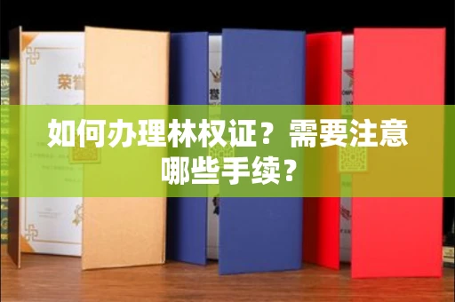 无锡如何办理林权证？需要注意哪些手续？