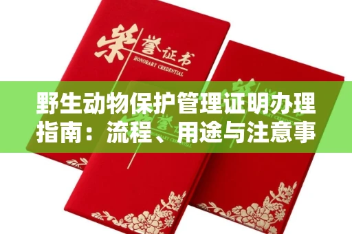 无锡野生动物保护管理证明办理指南:流程、用途与注意事项