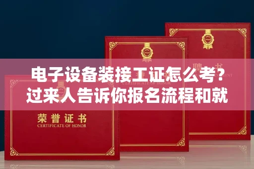 无锡电子设备装接工证怎么考?过来人告诉你报名流程和就业方向