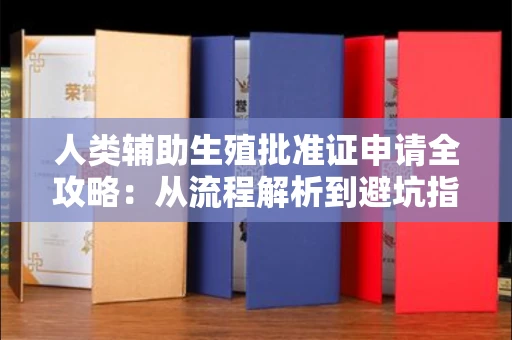 无锡人类辅助生殖批准证申请全攻略:从流程解析到避坑指南