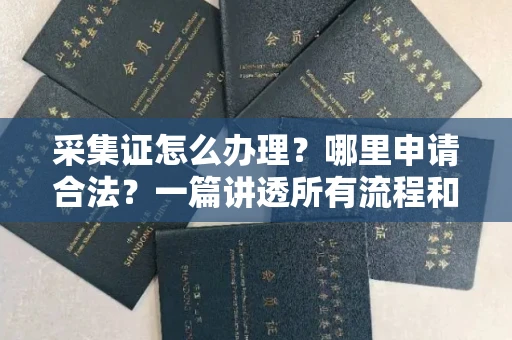 无锡采集证怎么办理?哪里申请合法?一篇讲透所有流程和细节