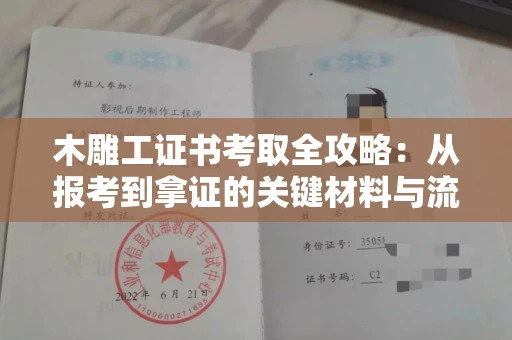 无锡木雕工证书考取全攻略:从报考到拿证的关键材料与流程解析