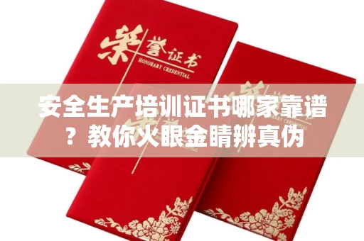 无锡安全生产培训证书哪家靠谱?教你火眼金睛辨真伪