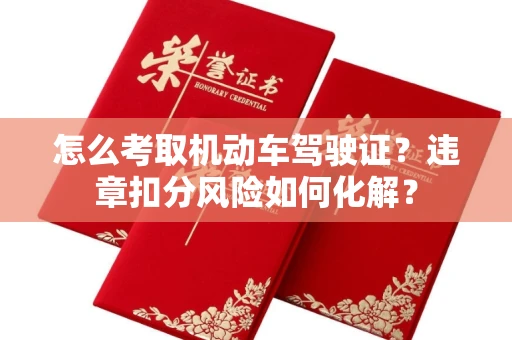 无锡怎么考取机动车驾驶证?违章扣分风险如何化解?