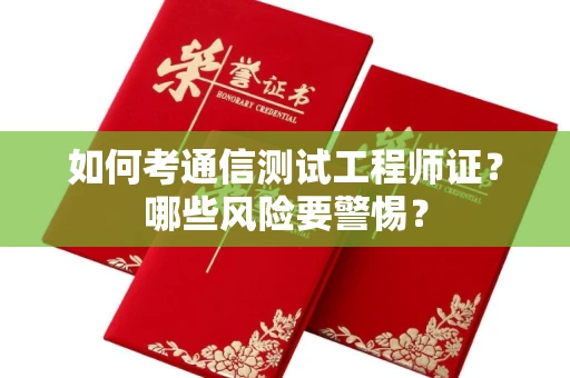 无锡如何考通信测试工程师证?哪些风险要警惕? 无锡如何考通信测试工程师证?哪些风险要警惕?