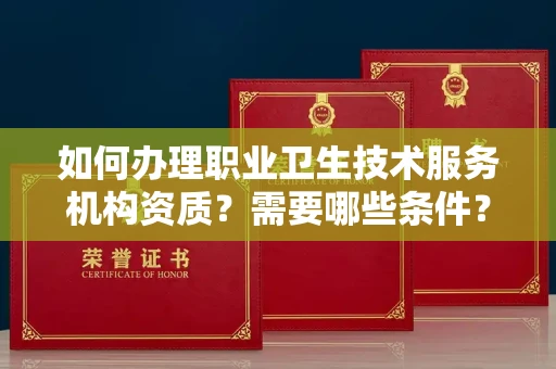 无锡如何办理职业卫生技术服务机构资质?需要哪些条件?