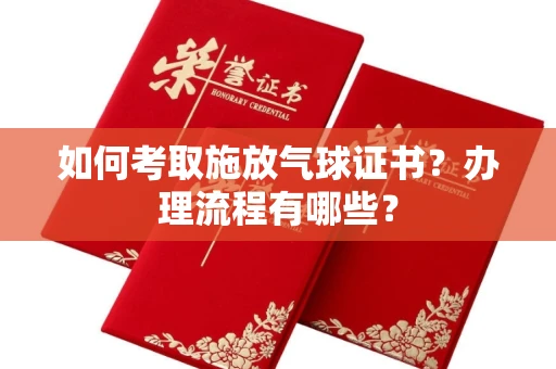 无锡如何考取施放气球证书?办理流程有哪些?