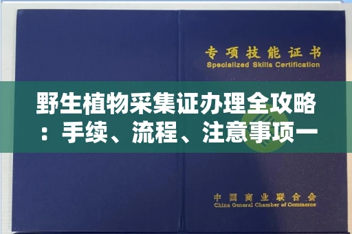 无锡野生植物采集证办理全攻略:手续、流程、注意事项一网打尽