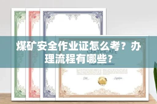 无锡煤矿安全作业证怎么考?办理流程有哪些?