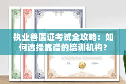 无锡执业兽医证考试全攻略:如何选择靠谱的培训机构?